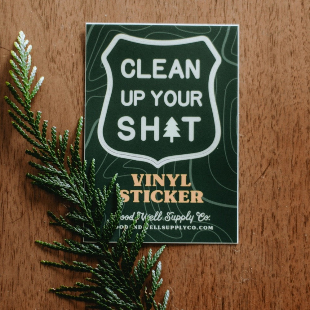 Good & Well Clean up your shit vinyl sticker. Support National Parks. Available Reap & Sow